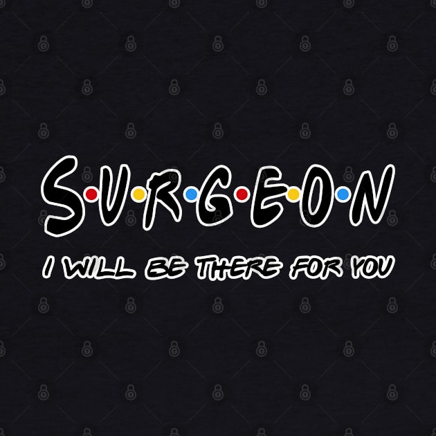 Surgeon I'll Be There For You Gifts by StudioElla